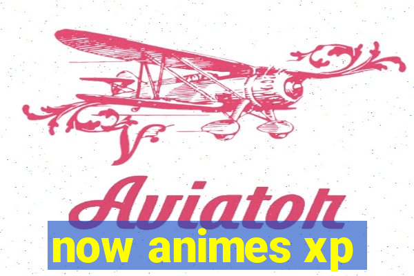 now animes xp